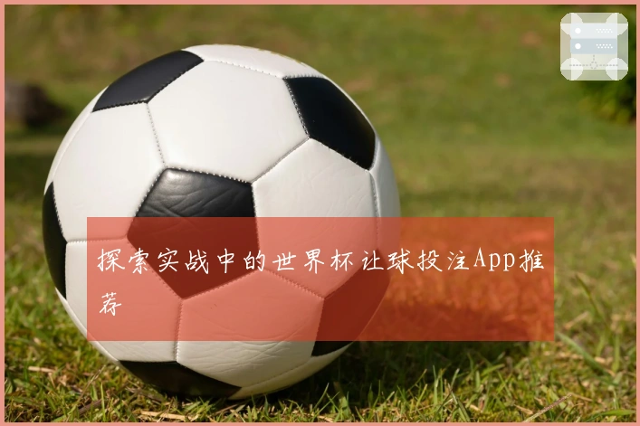探索实战中的世界杯让球投注App推荐