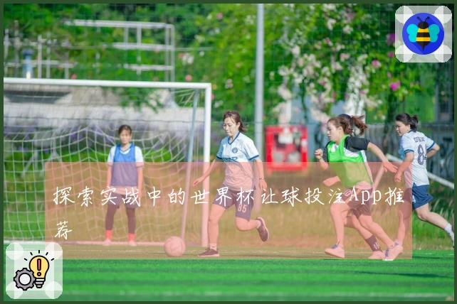 探索实战中的世界杯让球投注App推荐